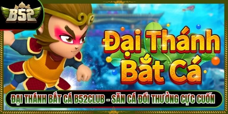 Đại Thánh Bắt Cá B52Club - Săn Cá Đổi Thưởng Cực Cuốn