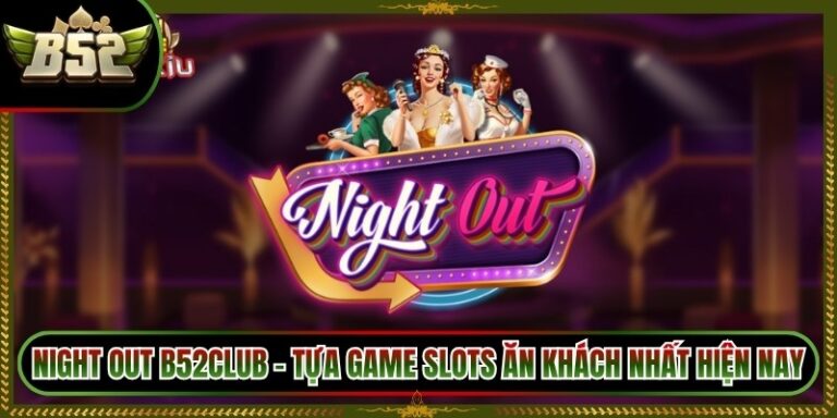 Night Out B52Club - Tựa Game Slots Ăn Khách Nhất Hiện Nay
